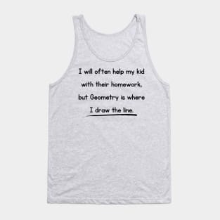 I Will Often Help My Kid With Their Homework But Geometry Is Where I Draw The Line Funny Pun / Dad Joke Design (MD23Frd0018) Tank Top